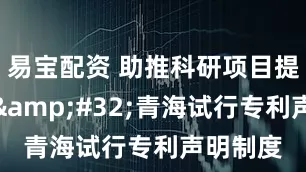 易宝配资 助推科研项目提质增效 青海试行专利声明制度